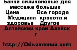 Банки силиконовые для массажа большие › Цена ­ 120 - Все города Медицина, красота и здоровье » Другое   . Алтайский край,Алейск г.